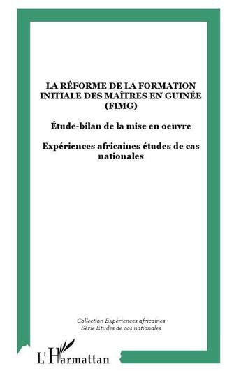 Couverture du livre « La réforme de la formation initiale des maîtres en Guinée (FIMG) ; étude-bilan de la mise en oeuvre ; expériences africaines études de cas nationales » de  aux éditions L'harmattan