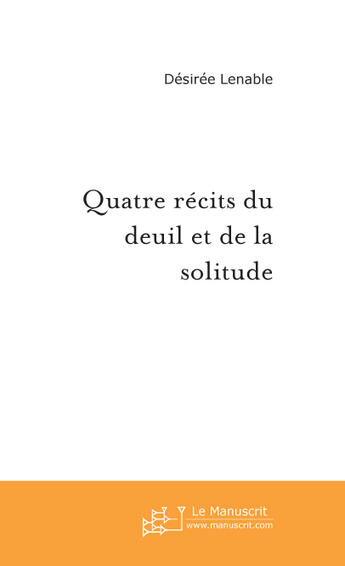 Couverture du livre « Quatre récits du deuil et de la solitude » de Lenable-D aux éditions Le Manuscrit