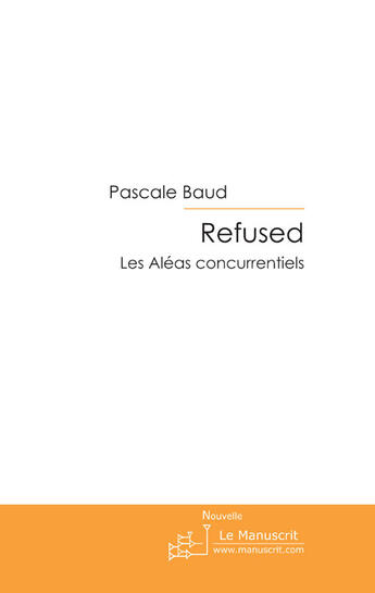 Couverture du livre « Refused ; les aléas concurrentiels » de Pascale Baud aux éditions Le Manuscrit