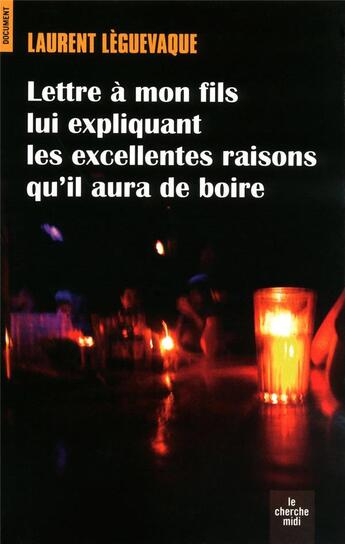 Couverture du livre « Lettre à mon fils lui expliquant les excellentes raisons qu'il aura de boire » de Laurent Leguevaque aux éditions Cherche Midi