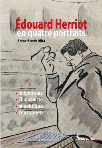 Couverture du livre « Edouard Herriot en quatre portraits ; le lyonnais, l'humaniste, le politique, l'européen » de Bruno Benoit et Collectif aux éditions Pu Du Septentrion
