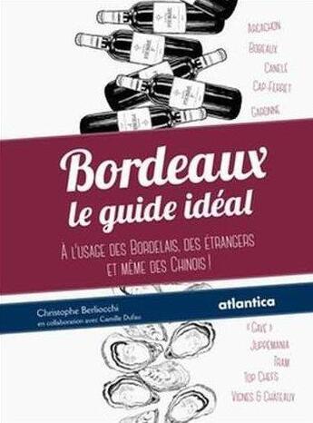 Couverture du livre « Bordeaux ; le guide idéal ; à l'usag des bordelais, des étrangers et même des Chinois ! » de Christophe Berliocchi aux éditions Atlantica