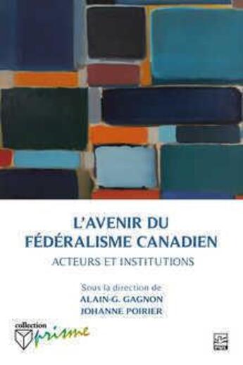 Couverture du livre « L'avenir du fédéralisme canadien ; acteurs et institutions » de Alain-Gustave Gagnon aux éditions Presses De L'universite De Laval