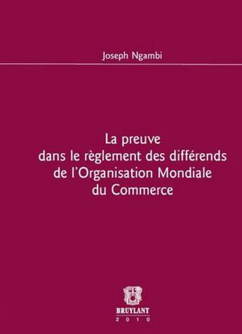 Couverture du livre « La preuve dans le règlement des différends de l'Organisation mondiale du commerce » de Joseph Ngambi aux éditions Bruylant