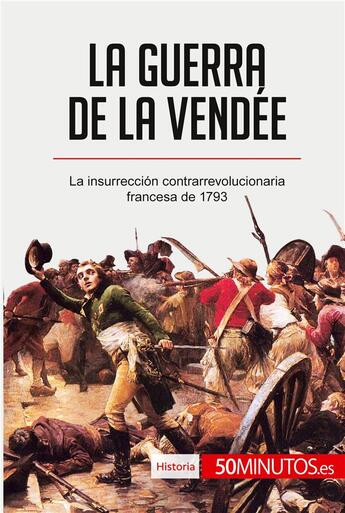 Couverture du livre « La guerra de la Vendée : La insurrección contrarrevolucionaria francesa de 1793 » de 50minutos aux éditions 50minutos.es