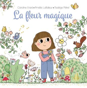 Couverture du livre « La fleur magique » de Amelie Laffaiteur et Nadege Petrel et Caroline Erard aux éditions Langue Au Chat