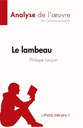 Couverture du livre « Le lambeau, de Philippe Lançon : analyse de l'oeuvre » de Catherine Jacquemin aux éditions Lepetitlitteraire.fr