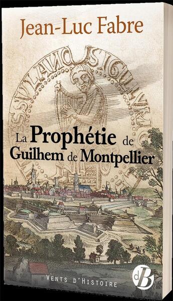 Couverture du livre « La prophétie de Guilhem de Montpellier » de Jean-Luc Fabre aux éditions De Boree