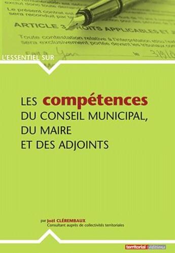 Couverture du livre « L'ESSENTIEL SUR ; les compétences du conseil municipal, du maire et des adjoints » de Joel Clerembaux aux éditions Territorial