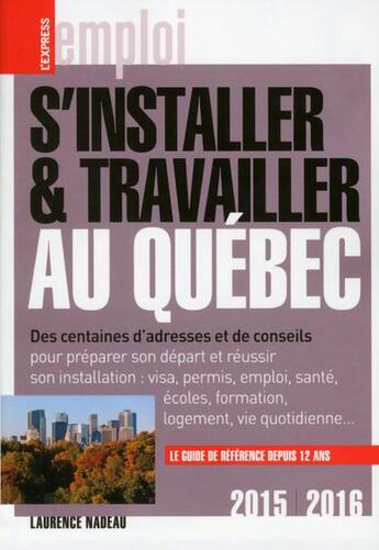 Couverture du livre « S'installer et travailler au Québec (édition 2015/2016) » de Laurence Nadeau aux éditions L'express