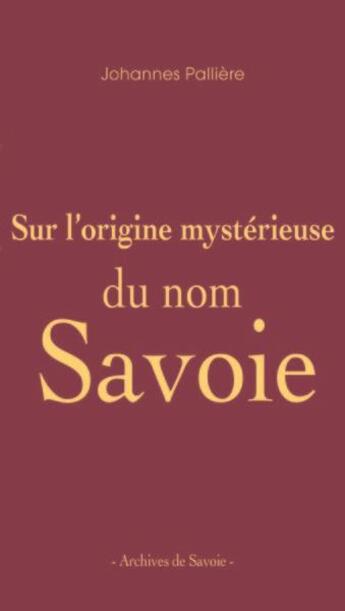 Couverture du livre « Sur l'origine mystérieuse du nom Savoie » de Johannes Palliere aux éditions La Fontaine De Siloe