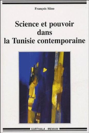 Couverture du livre « Science et pouvoir dans la Tunisie contemporaine » de Francois Siino aux éditions Karthala