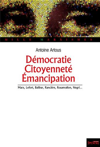 Couverture du livre « Démocratie, citoyenneté, émancipation , Marx, Lefort, Balibar, Rancière, Rosanvallon, Negri... » de Antoine Artous aux éditions Syllepse