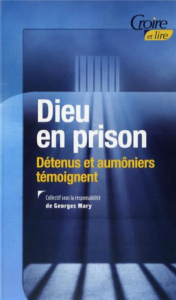 Couverture du livre « Dieu en prison ; détenus et aumôniers témoignent » de Georges Mary aux éditions Croire Et Lire