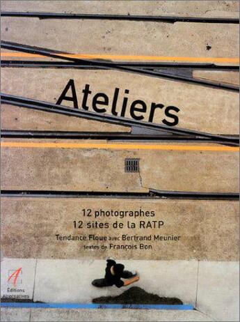 Couverture du livre « Ateliers 12 photographes, 12 sites de la ratp - 12 photographes - 12 sites de la ratp » de Bon/Meunier aux éditions Alternatives