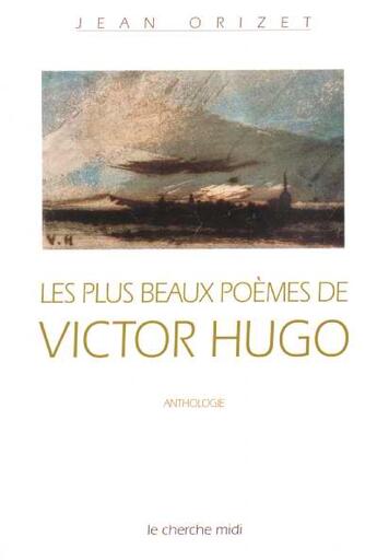Couverture du livre « Les plus beaux poèmes de Victor Hugo » de Victor Hugo et Jean Orizet aux éditions Cherche Midi
