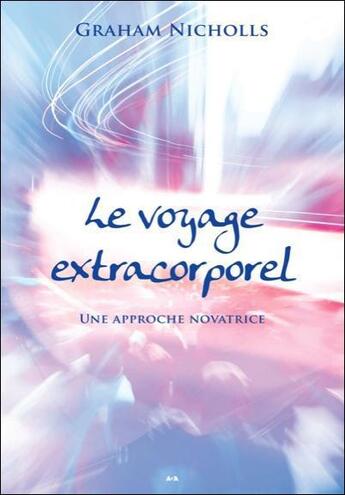 Couverture du livre « Le voyage extracorporel ; une approche novatrice » de Graham Nicholls aux éditions Ada