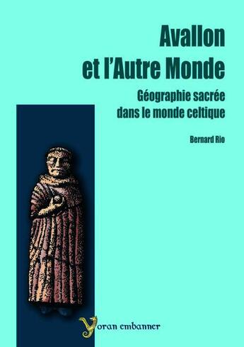 Couverture du livre « Avalon et l'autre monde ; géographie sacrée dans le monde celtique » de Bernard Rio aux éditions Yoran Embanner