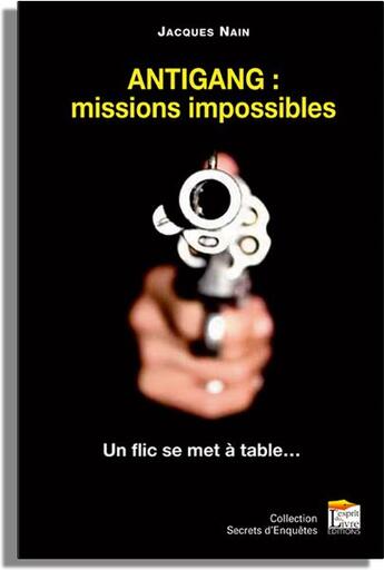 Couverture du livre « Antigang : missions impossibles ; un flic se met à table... » de Jacques Nain aux éditions Regi Arm