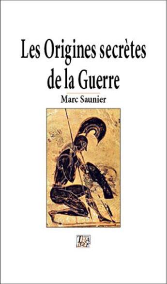 Couverture du livre « Les origines secrètes de la guerre » de Marc Saunier aux éditions Thaddee