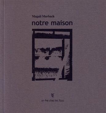 Couverture du livre « Notre maison » de Magali Murbach aux éditions Un The Chez Les Fous