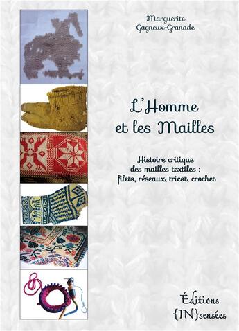 Couverture du livre « L'homme et les mailles ; histoire critique des mailles textiles : filets, réseaux, tricot, crochet » de Marguerite Gagneux-Granade aux éditions Insensees