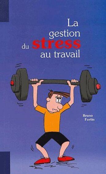 Couverture du livre « La gestion du stress au travail » de Bruno Fortin aux éditions Cpf