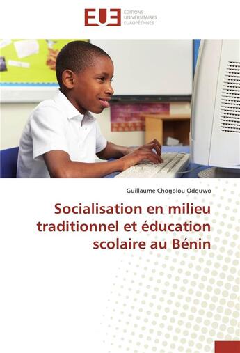 Couverture du livre « Socialisation en milieu traditionnel et éducation scolaire au Bénin » de Guillaume Chogolou Odouwo aux éditions Editions Universitaires Europeennes