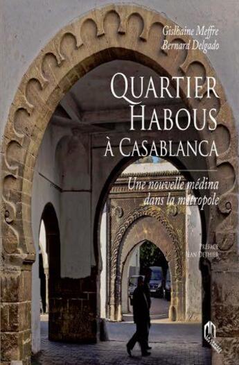 Couverture du livre « Quartier habous à Casablanca : une nouvelle médina dans la métropole » de Gislhaine Meffre et Bernard Delgado aux éditions Eddif Maroc