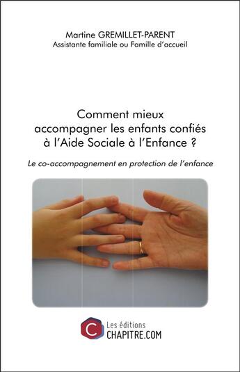 Couverture du livre « Comment mieux accompagner les enfants confiés à l'Aide Sociale à l'Enfance ? » de Martine Gremillet-Parent aux éditions Chapitre.com