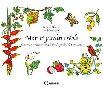 Couverture du livre « Mon ti jardin créole ; un livre pour découvrir les plantes des jardins de La Réunion » de Isabelle Hoarau et Gerard Joly aux éditions Orphie