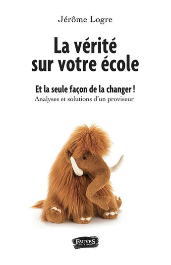 Couverture du livre « La vérité sur votre école et la seule façon de la changer ! analyses et solutions d'un proviseur » de Jerome Logre aux éditions Fauves Editions