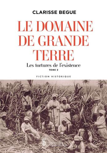 Couverture du livre « Le domaine de grande terre tome 2 - les tortures de l existence » de Begue Clarisse aux éditions Sydney Laurent