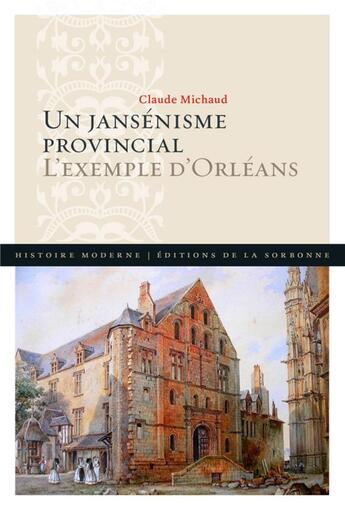 Couverture du livre « Un jansénisme provincial ; l'exemple d'Orléans » de Claude Michaud aux éditions Editions De La Sorbonne