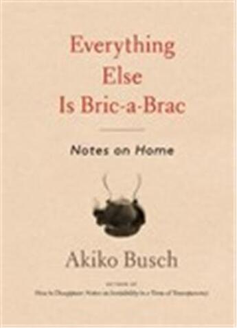 Couverture du livre « Everything else is bric-a-brac » de Akiko Busch et Aurore De La Morinerie aux éditions Princeton Architectural