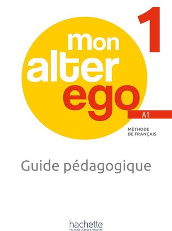 Couverture du livre « Mon alter ego 1 : FLE ; guide pédagogique ; A1 » de Celine Himber et Catherine Hugot et Monique Waendendries aux éditions Hachette Fle