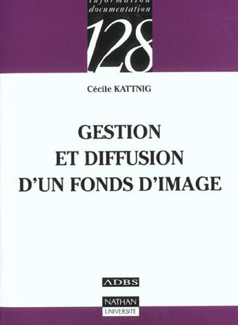 Couverture du livre « Gestion Et Diffusion D'Un Fonds D'Image » de Cecile Kattnig aux éditions Nathan