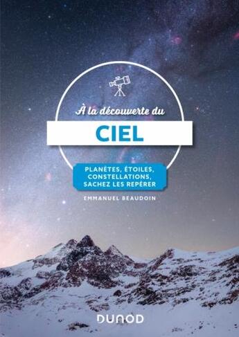 Couverture du livre « À la découverte du ciel : planètes, étoiles, constellations, sachez les repérer (4e édition) » de Emmanuel Beaudoin aux éditions Dunod