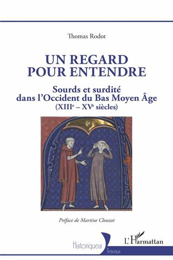 Couverture du livre « Un regard pour entendre : sourds et surdite dans l'Occident du Bas Moyen-Âge (XIIIe-XVe siècles) » de Thomas Rodot aux éditions L'harmattan