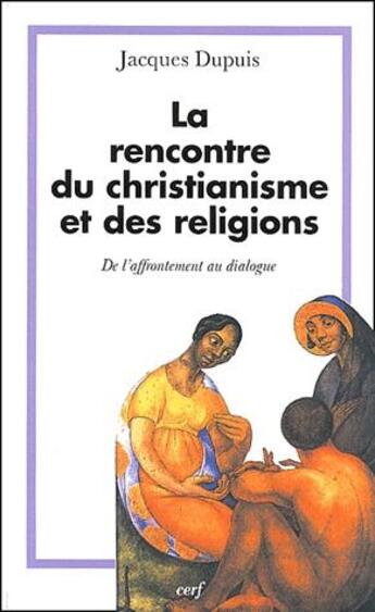 Couverture du livre « La rencontre du christianisme et des religions ; de l'affrontement au dialogue » de Jacques Dupuis aux éditions Cerf