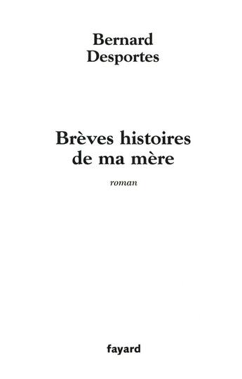 Couverture du livre « Breves histoires de ma mere » de Bernard Desportes aux éditions Fayard