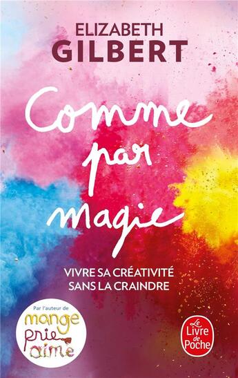 Couverture du livre « Comme par magie ; vivre sa créativité sans la craindre » de Elizabeth Gilbert aux éditions Le Livre De Poche