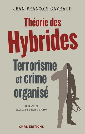 Couverture du livre « Théorie des hybrides ; terrorisme et crime organisé » de Jean-Francois Gayraud aux éditions Cnrs