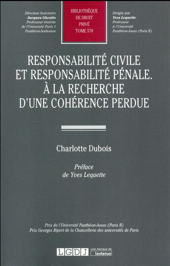 Couverture du livre « Responsabilité civile et responsabilité pénale ; à la recherche d'une cohérence perdue » de Charlotte Dubois aux éditions Lgdj