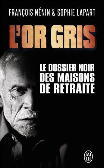 Couverture du livre « L'or gris ; le dossier noir des maisons de retraitre » de Francois Nenin et Sophie Lapart aux éditions J'ai Lu