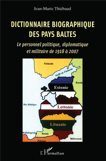 Couverture du livre « Dictionnaire biographique des pays baltes ; le personnel politique, diplomatique et militaire de 1918 à 2007 » de Jean-Marie Thiebaud aux éditions L'harmattan