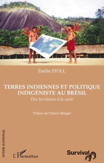 Couverture du livre « Terres indiennes et politique indigéniste au Brésil ; des territoires à la carte » de Emilie Stoll aux éditions L'harmattan