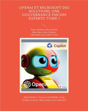 Couverture du livre « OpenAI et Microsoft des solutions, une gouvernance par des experts. Tome 1 : Teams, Windows, Microsoft 365, Bing, Edge, Create, Designer, Clipchamp, Loop, Copilot, Azure » de Giraudy/Trelohan aux éditions Books On Demand