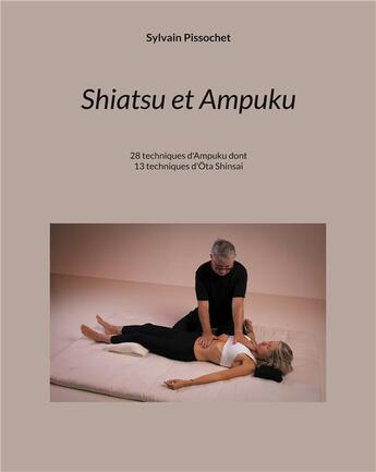 Couverture du livre « Shiatsu et Ampuku : SHIATSU & AMPUKU 28 techniques d'Ampuku dont 13 techniques d'Ota Shinsai » de Pissochet Sylvain aux éditions Books On Demand