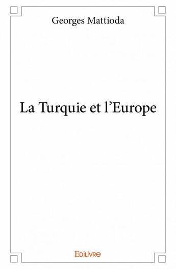 Couverture du livre « La Turquie et l'Europe » de Georges Mattioda aux éditions Edilivre